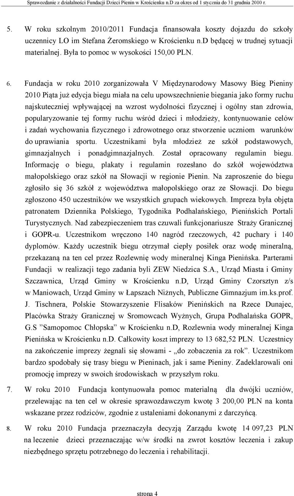 Fundacja w roku 2010 zorganizowała V Międzynarodowy Masowy Bieg Pieniny 2010 Piąta już edycja biegu miała na celu upowszechnienie biegania jako formy ruchu najskuteczniej wpływającej na wzrost
