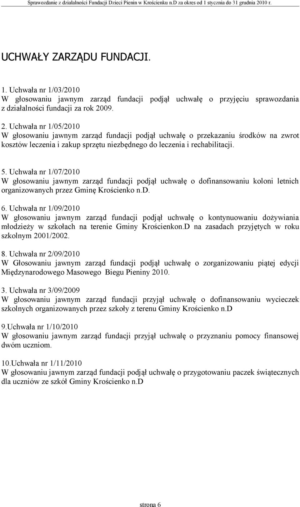 Uchwała nr 1/07/2010 W głosowaniu jawnym zarząd fundacji podjął uchwałę o dofinansowaniu koloni letnich organizowanych przez Gminę Krościenko n.d. 6.