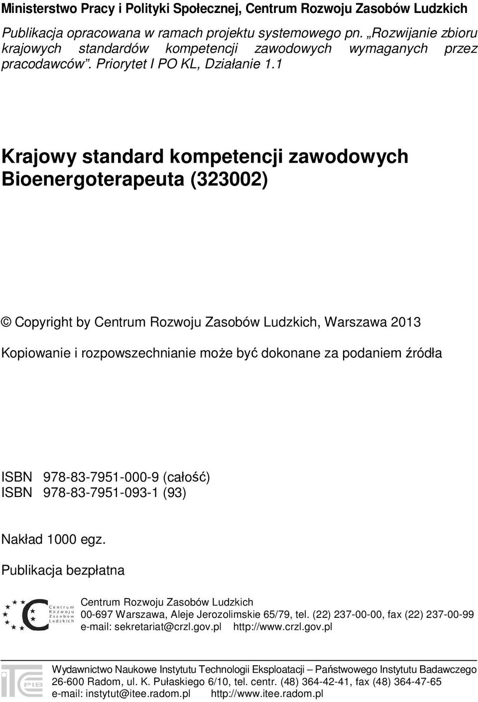 1 Krajowy standard kompetencji zawodowych Bioenergoterapeuta (323002) Copyright by Centrum Rozwoju Zasobów Ludzkich, Warszawa 2013 Kopiowanie i rozpowszechnianie może być dokonane za podaniem źródła