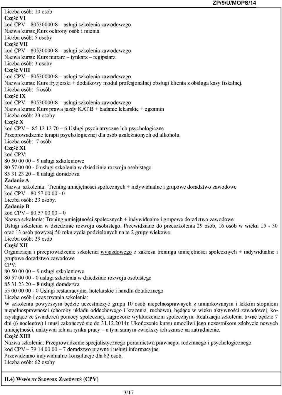 B + badanie lekarskie + egzamin Liczba osób: 23 osoby Część X kod CPV 85 12 12 70 6 Usługi psychiatryczne lub psychologiczne Przeprowadzenie terapii psychologicznej dla osób uzależnionych od alkoholu.