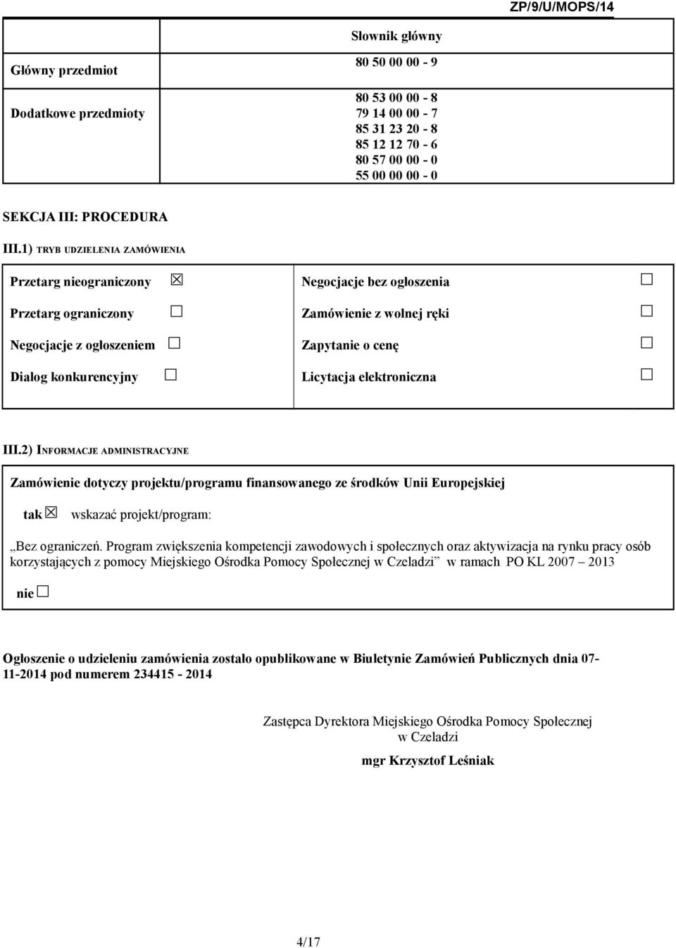 elektroniczna III.2) INFORMACJE ADMINISTRACYJNE Zamówienie dotyczy projektu/programu finansowanego ze środków Unii Europejskiej tak wskazać projekt/program: Bez ograniczeń.