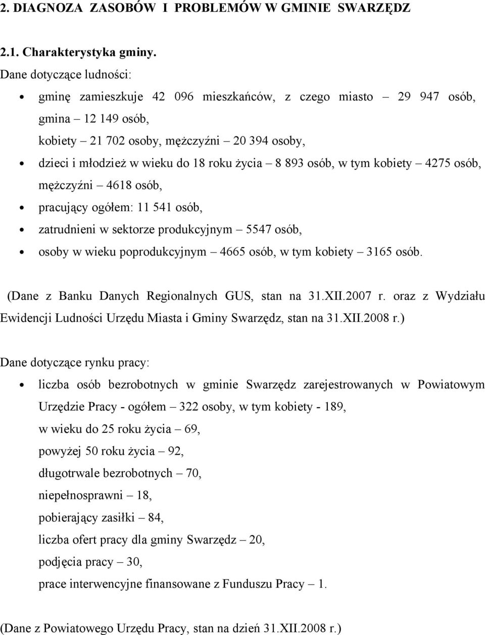 8 893 osób, w tym kobiety 4275 osób, mężczyźni 4618 osób, pracujący ogółem: 11 541 osób, zatrudnieni w sektorze produkcyjnym 5547 osób, osoby w wieku poprodukcyjnym 4665 osób, w tym kobiety 3165 osób.