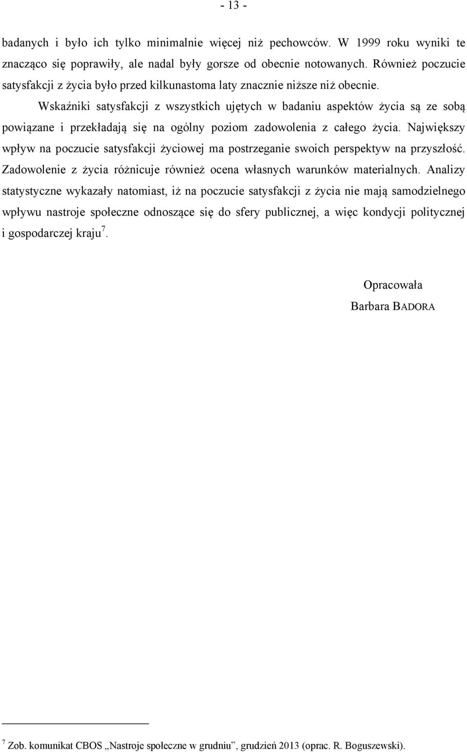 Wskaźniki satysfakcji z wszystkich ujętych w badaniu aspektów życia są ze sobą powiązane i przekładają się na ogólny poziom zadowolenia z całego życia.