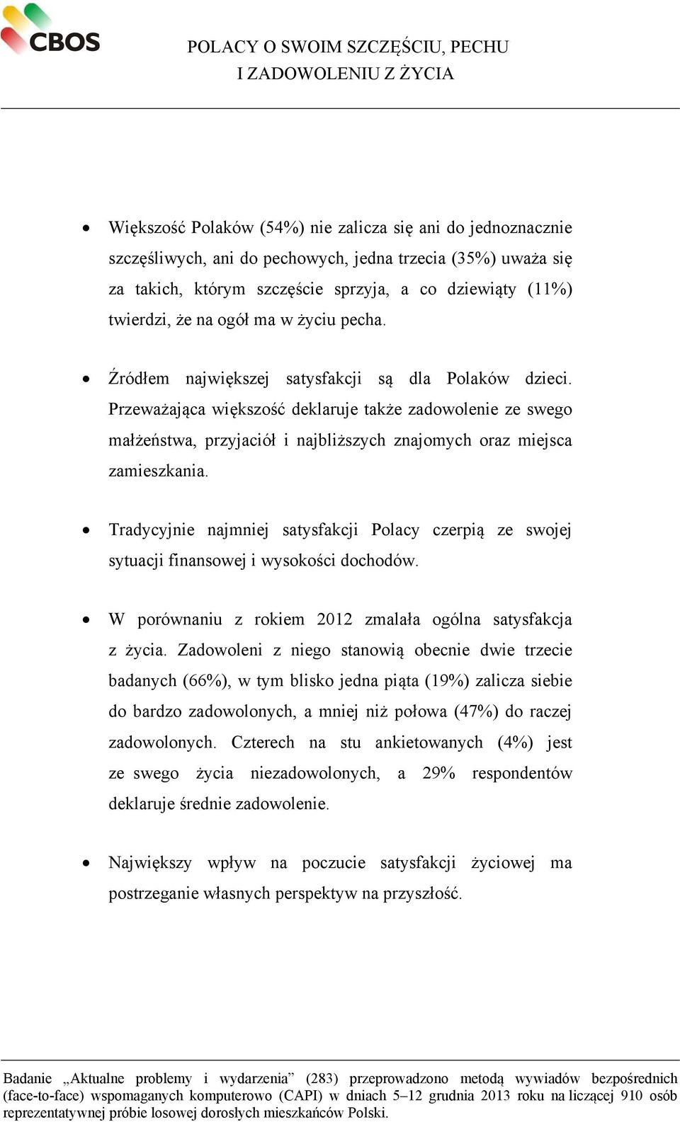 Przeważająca większość deklaruje także zadowolenie ze swego małżeństwa, przyjaciół i najbliższych znajomych oraz miejsca zamieszkania.