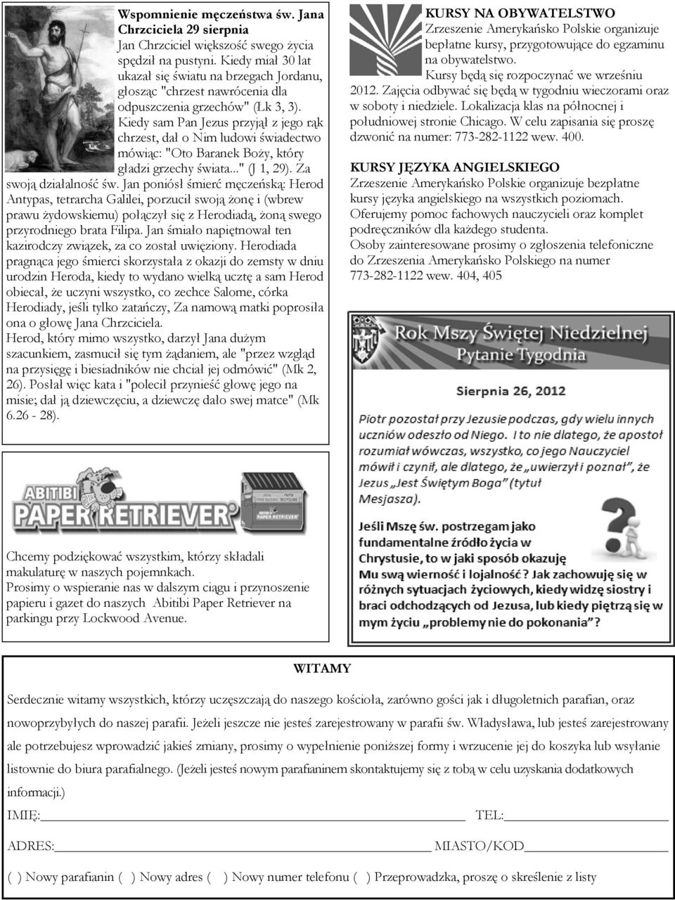 Kiedy sam Pan Jezus przyjął z jego rąk chrzest, dał o Nim ludowi świadectwo mówiąc: "Oto Baranek Boży, który gładzi grzechy świata..." (J 1, 29). Za swoją działalność św.