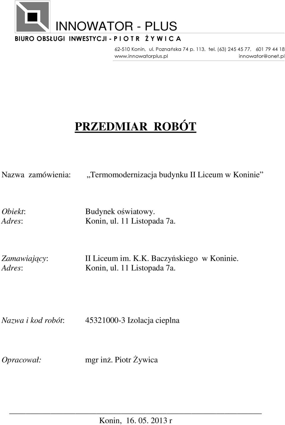 pl PRZEDMIAR ROBÓT Nazwa zamówienia: Obiekt: Budynek oświatowy. Adres: Konin, ul. 11 Listopada 7a.