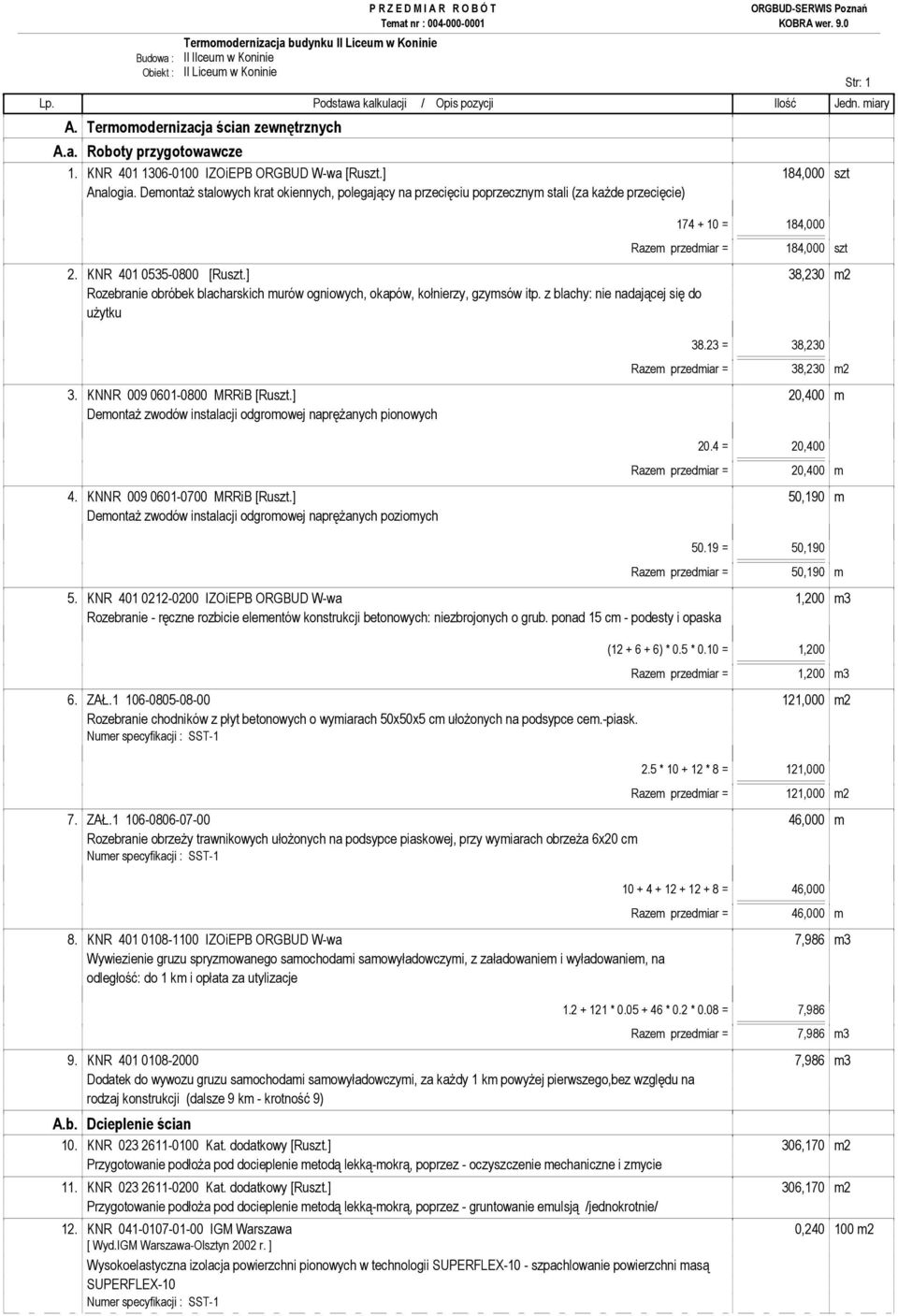 ] 38,230 m2 Rozebranie obróbek blacharskich murów ogniowych, okapów, kołnierzy, gzymsów itp. z blachy: nie nadającej się do uŝytku 38.23 = 38,230 Razem przedmiar = 38,230 m2 3.