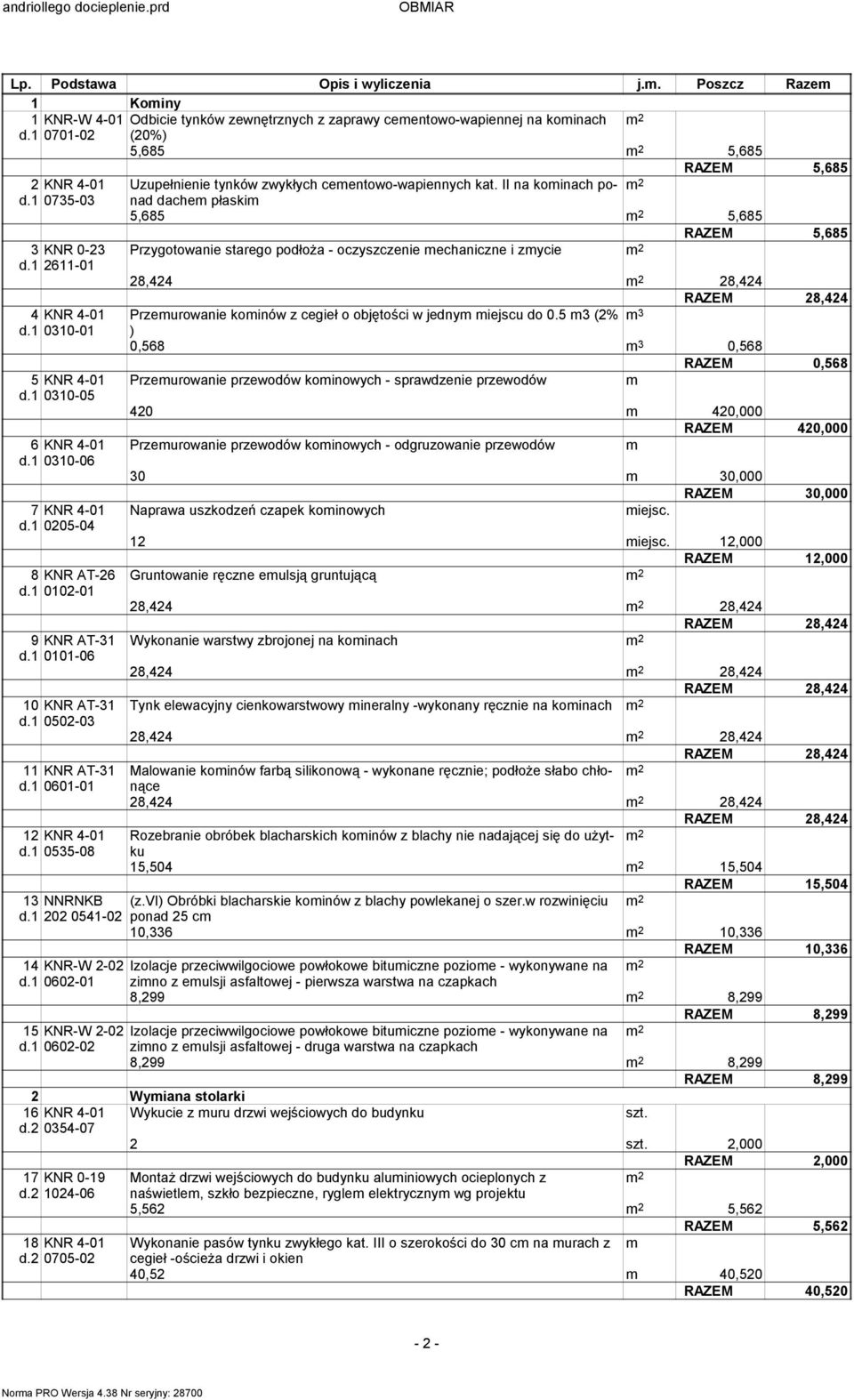 1 0735-03 dache płaski 5,685 5,685 RAZEM 5,685 3 KNR 0-23 Przygotowanie starego podłoża - oczyszczenie echaniczne i zycie d.