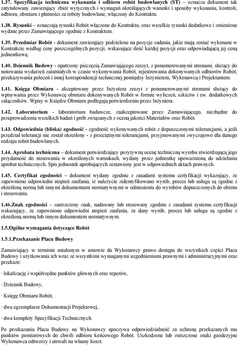 Rysunki oznaczają rysunki Robót włączone do Kontraktu, oraz wszelkie rysunki dodatkowe i zmienione wydane przez Zamawiającego zgodnie z Kontraktem. 1.39.