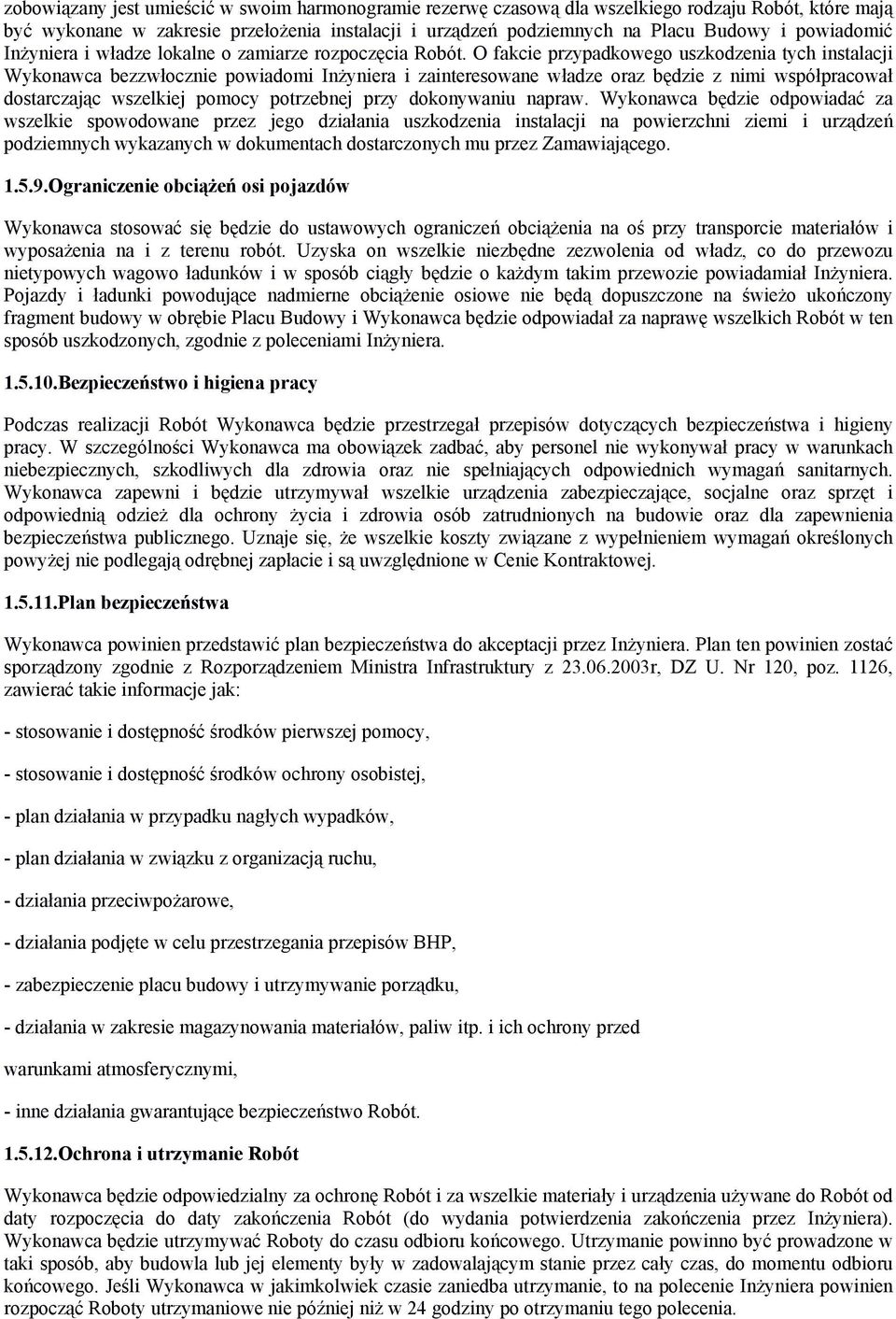 O fakcie przypadkowego uszkodzenia tych instalacji Wykonawca bezzwłocznie powiadomi Inżyniera i zainteresowane władze oraz będzie z nimi współpracował dostarczając wszelkiej pomocy potrzebnej przy