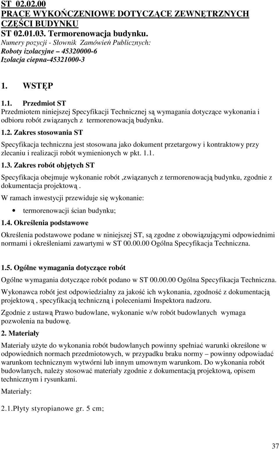 00-3 1. WSTĘP 1.1. Przedmiot ST Przedmiotem niniejszej Specyfikacji Technicznej są wymagania dotyczące wykonania i odbioru robót związanych z termorenowacją budynku. 1.2.