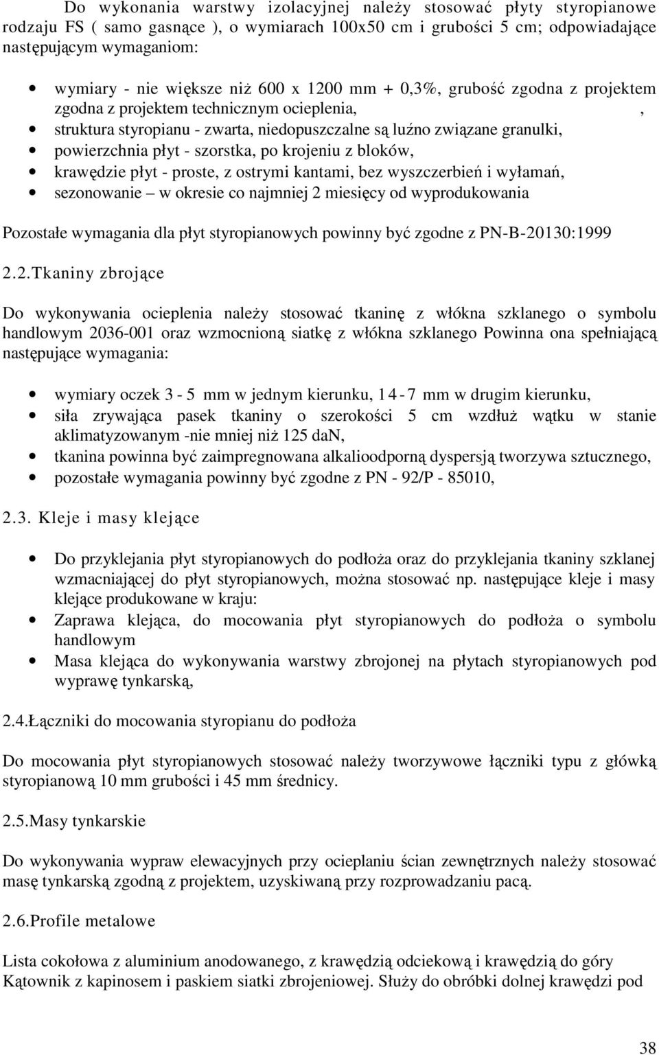 szorstka, po krojeniu z bloków, krawędzie płyt - proste, z ostrymi kantami, bez wyszczerbień i wyłamań, sezonowanie w okresie co najmniej 2 miesięcy od wyprodukowania Pozostałe wymagania dla płyt