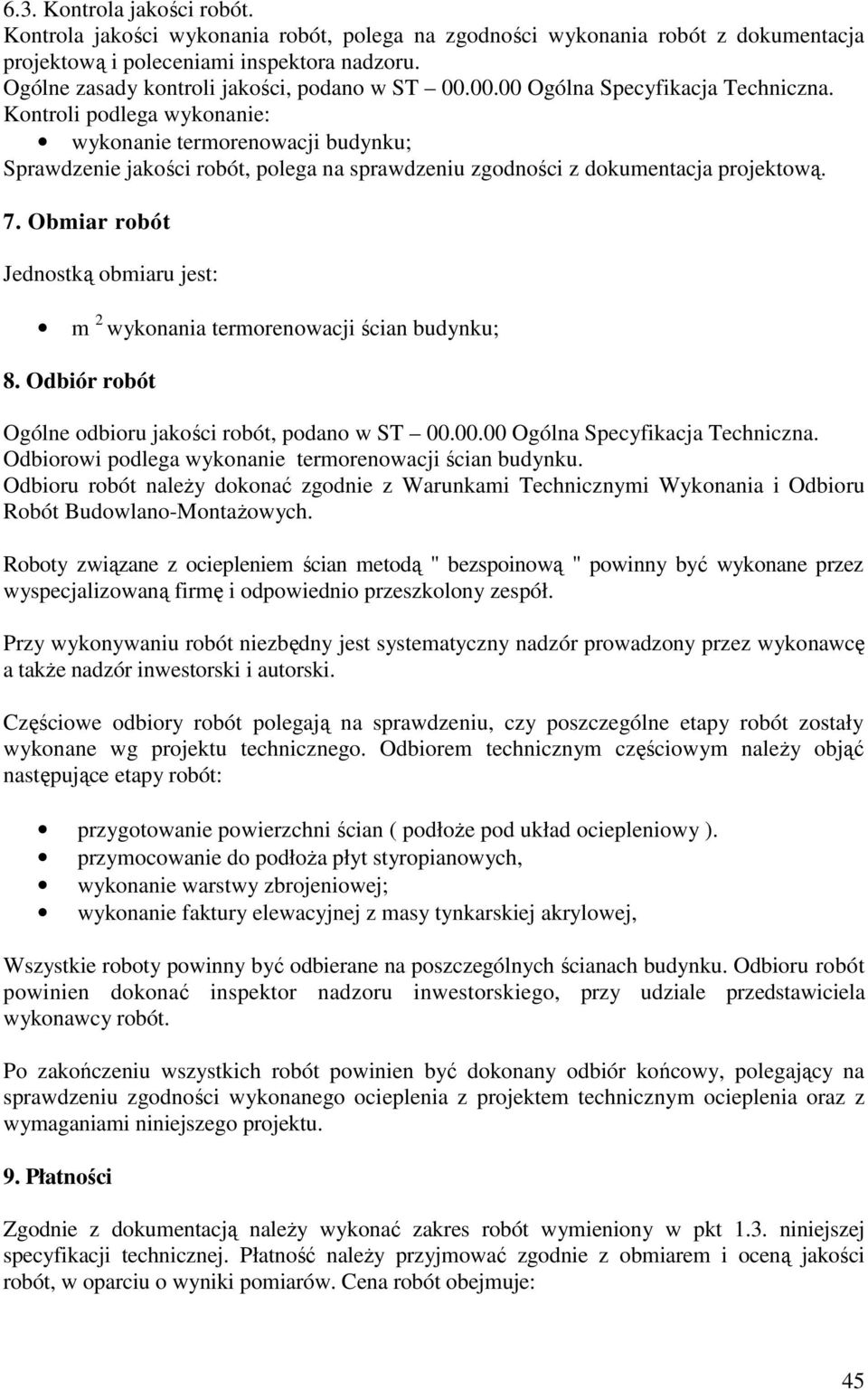 Kontroli podlega wykonanie: wykonanie termorenowacji budynku; Sprawdzenie jakości robót, polega na sprawdzeniu zgodności z dokumentacja projektową. 7.