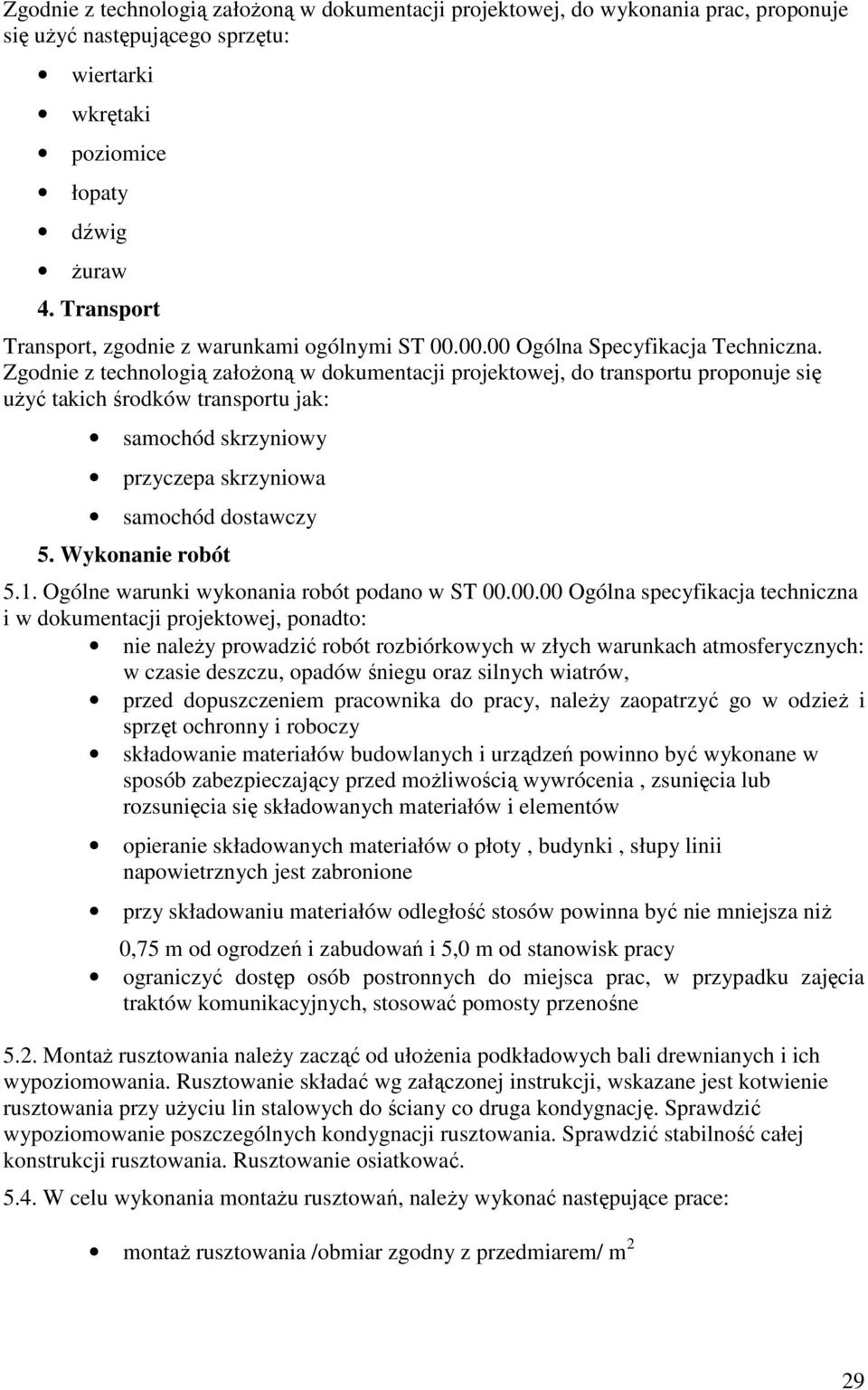 Zgodnie z technologią założoną w dokumentacji projektowej, do transportu proponuje się użyć takich środków transportu jak: samochód skrzyniowy przyczepa skrzyniowa samochód dostawczy 5.