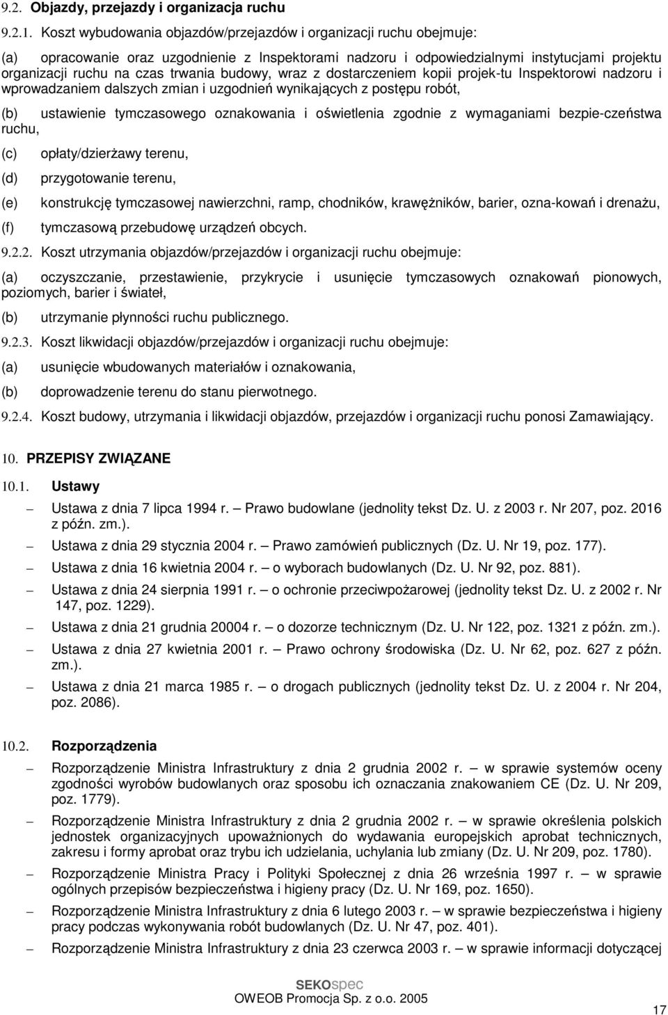 budowy, wraz z dostarczeniem kopii projek-tu Inspektorowi nadzoru i wprowadzaniem dalszych zmian i uzgodnień wynikających z postępu robót, (b) ustawienie tymczasowego oznakowania i oświetlenia