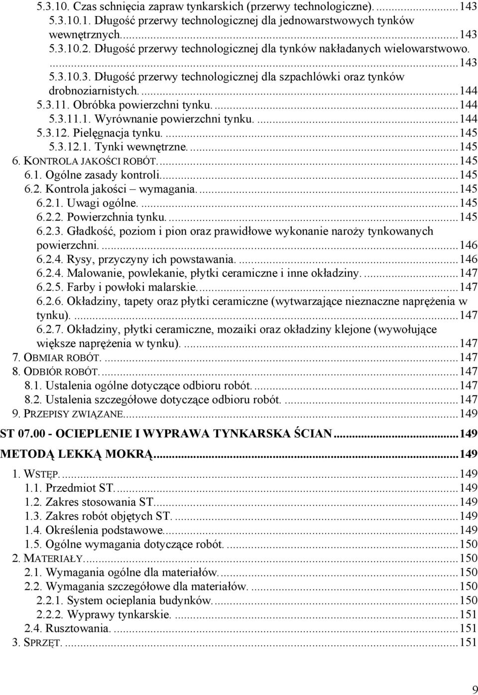 Obróbka powierzchni tynku.... 144 5.3.11.1. Wyrównanie powierzchni tynku.... 144 5.3.12. Pielęgnacja tynku.... 145 5.3.12.1. Tynki wewnętrzne.... 145 6. KONTROLA JAKOŚCI ROBÓT.... 145 6.1. Ogólne zasady kontroli.