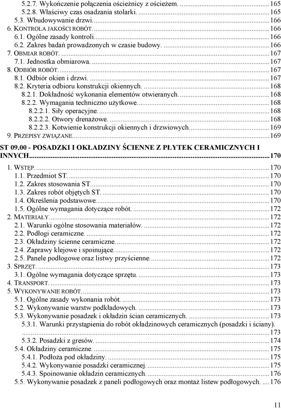 ... 168 8.2.1. Dokładność wykonania elementów otwieranych.... 168 8.2.2. Wymagania techniczno uŝytkowe.... 168 8.2.2.1. Siły operacyjne.... 168 8.2.2.2. Otwory drenaŝowe.... 168 8.2.2.3.