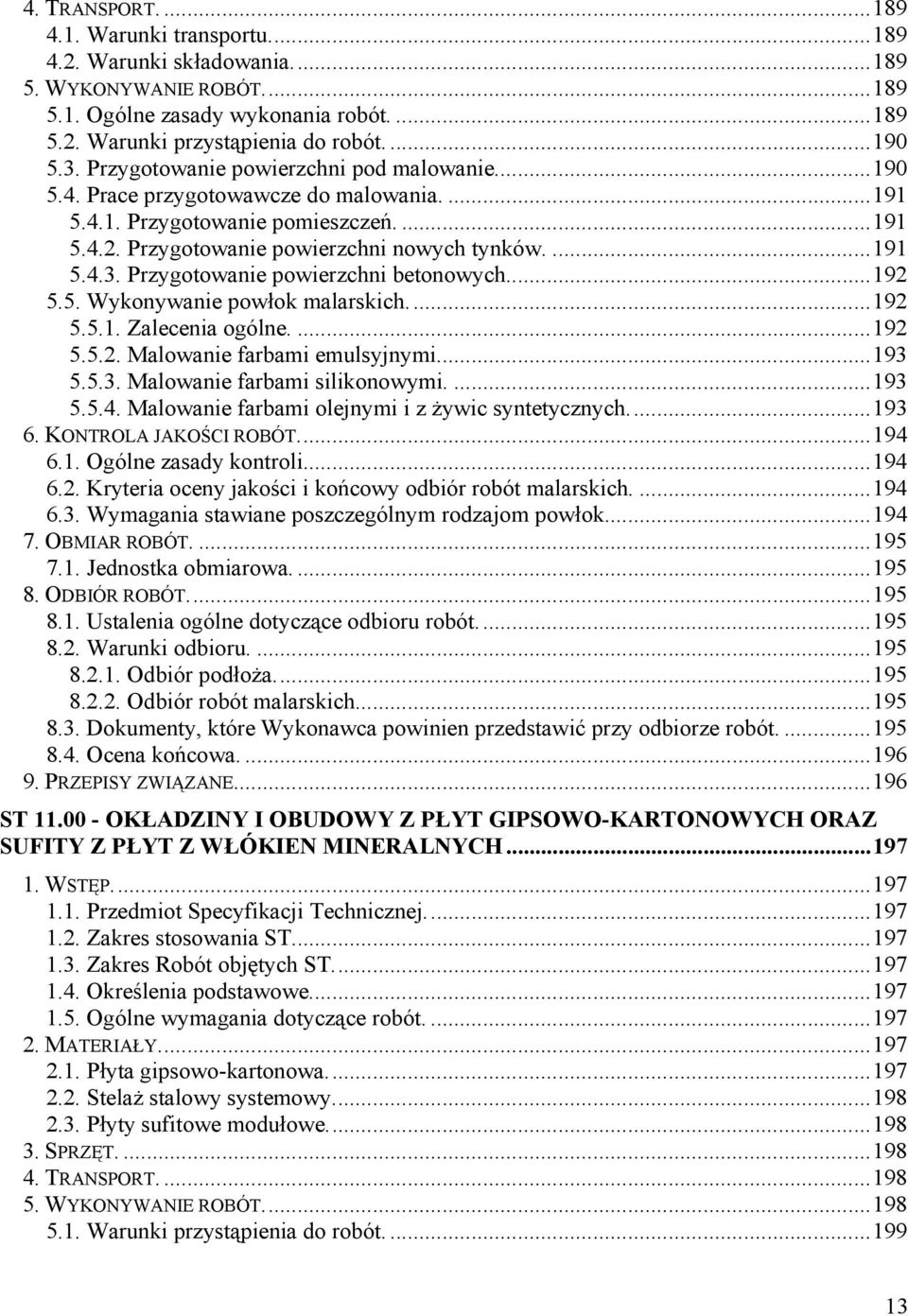 ... 191 5.4.3. Przygotowanie powierzchni betonowych.... 192 5.5. Wykonywanie powłok malarskich.... 192 5.5.1. Zalecenia ogólne.... 192 5.5.2. Malowanie farbami emulsyjnymi.... 193 5.5.3. Malowanie farbami silikonowymi.