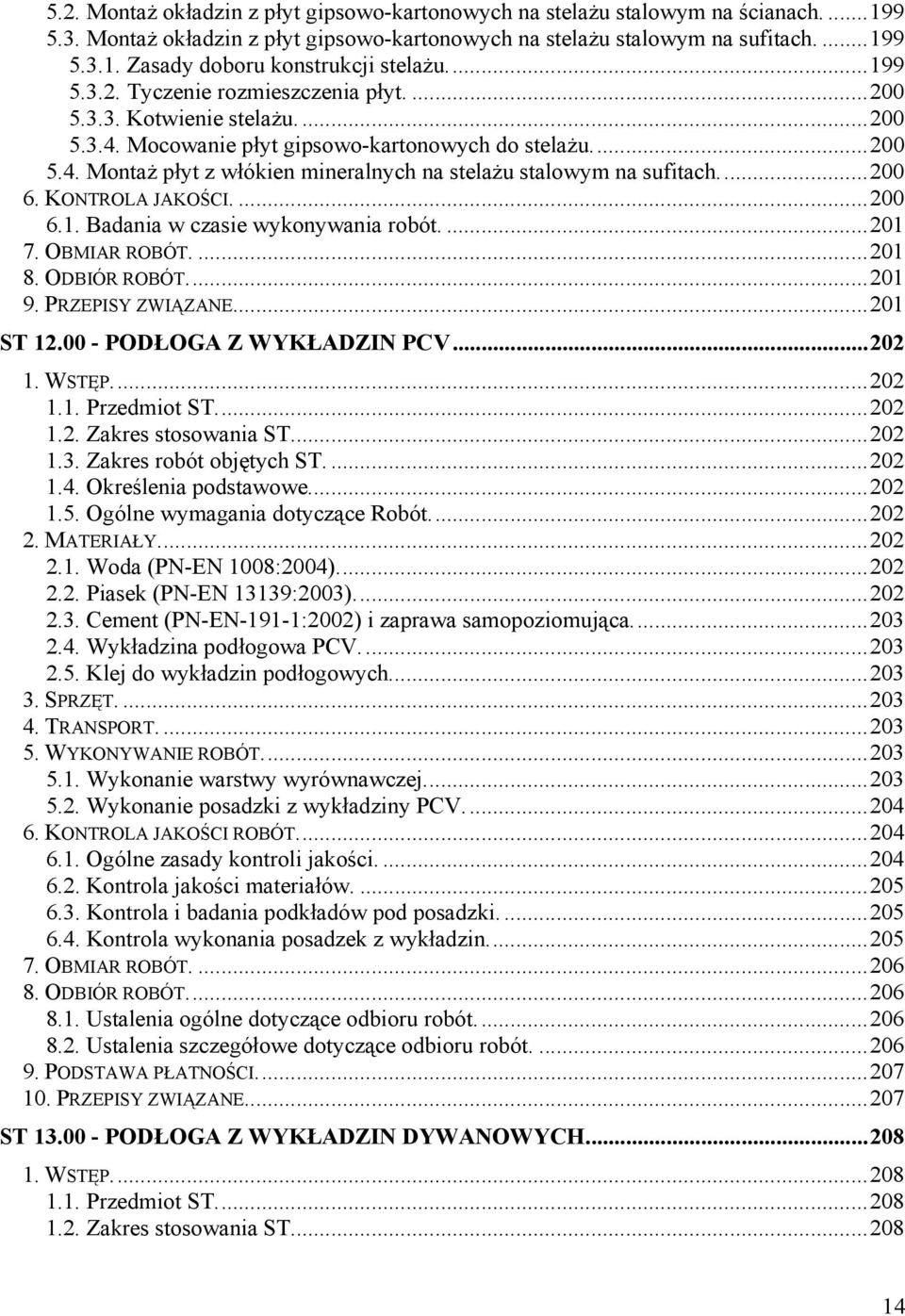 ... 200 6. KONTROLA JAKOŚCI.... 200 6.1. Badania w czasie wykonywania robót.... 201 7. OBMIAR ROBÓT.... 201 8. ODBIÓR ROBÓT.... 201 9. PRZEPISY ZWIĄZANE.... 201 ST 12.00 - PODŁOGA Z WYKŁADZIN PCV.