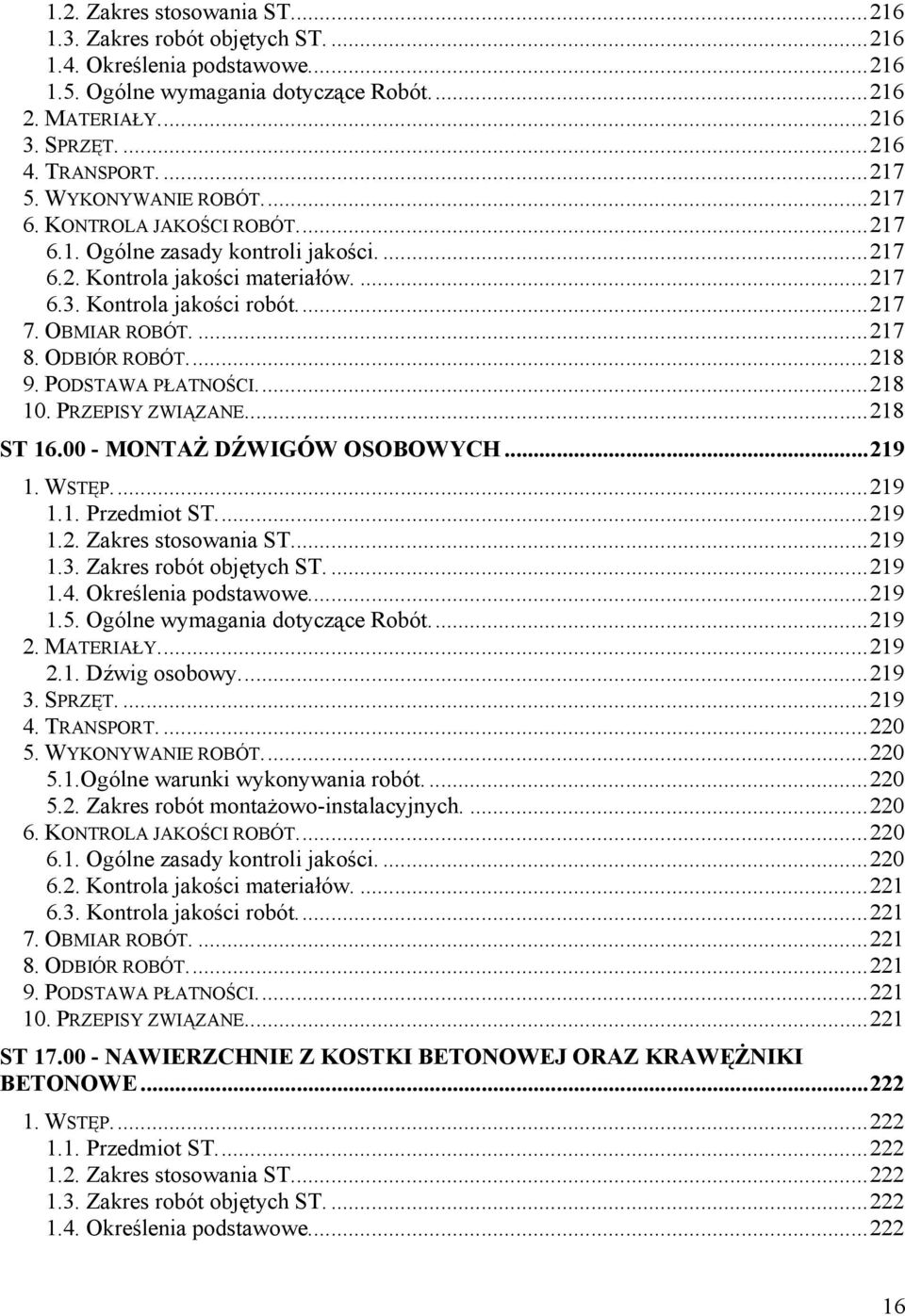 ... 217 7. OBMIAR ROBÓT.... 217 8. ODBIÓR ROBÓT.... 218 9. PODSTAWA PŁATNOŚCI.... 218 10. PRZEPISY ZWIĄZANE.... 218 ST 16.00 - MONTAś DŹWIGÓW OSOBOWYCH... 219 1. WSTĘP.... 219 1.1. Przedmiot ST.