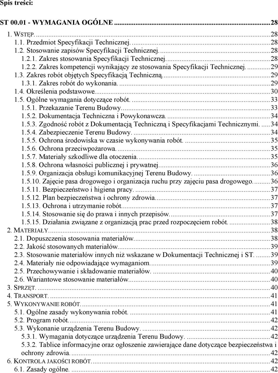Określenia podstawowe.... 30 1.5. Ogólne wymagania dotyczące robót.... 33 1.5.1. Przekazanie Terenu Budowy.... 33 1.5.2. Dokumentacja Techniczna i Powykonawcza.... 34 1.5.3. Zgodność robót z Dokumentacją Techniczną i Specyfikacjami Technicznymi.