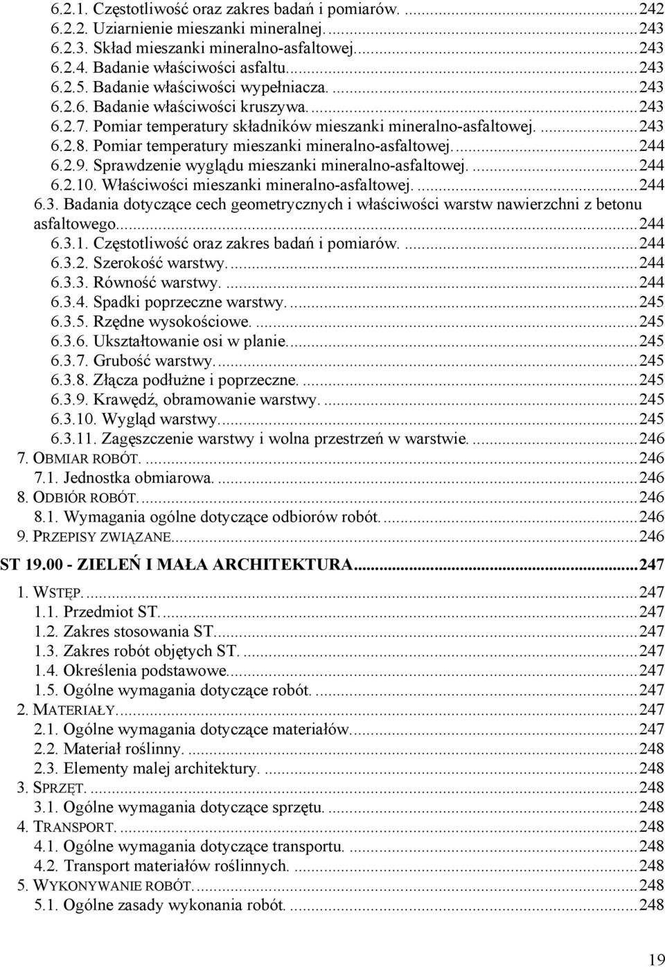 Pomiar temperatury mieszanki mineralno-asfaltowej.... 244 6.2.9. Sprawdzenie wyglądu mieszanki mineralno-asfaltowej.... 244 6.2.10. Właściwości mieszanki mineralno-asfaltowej.... 244 6.3.