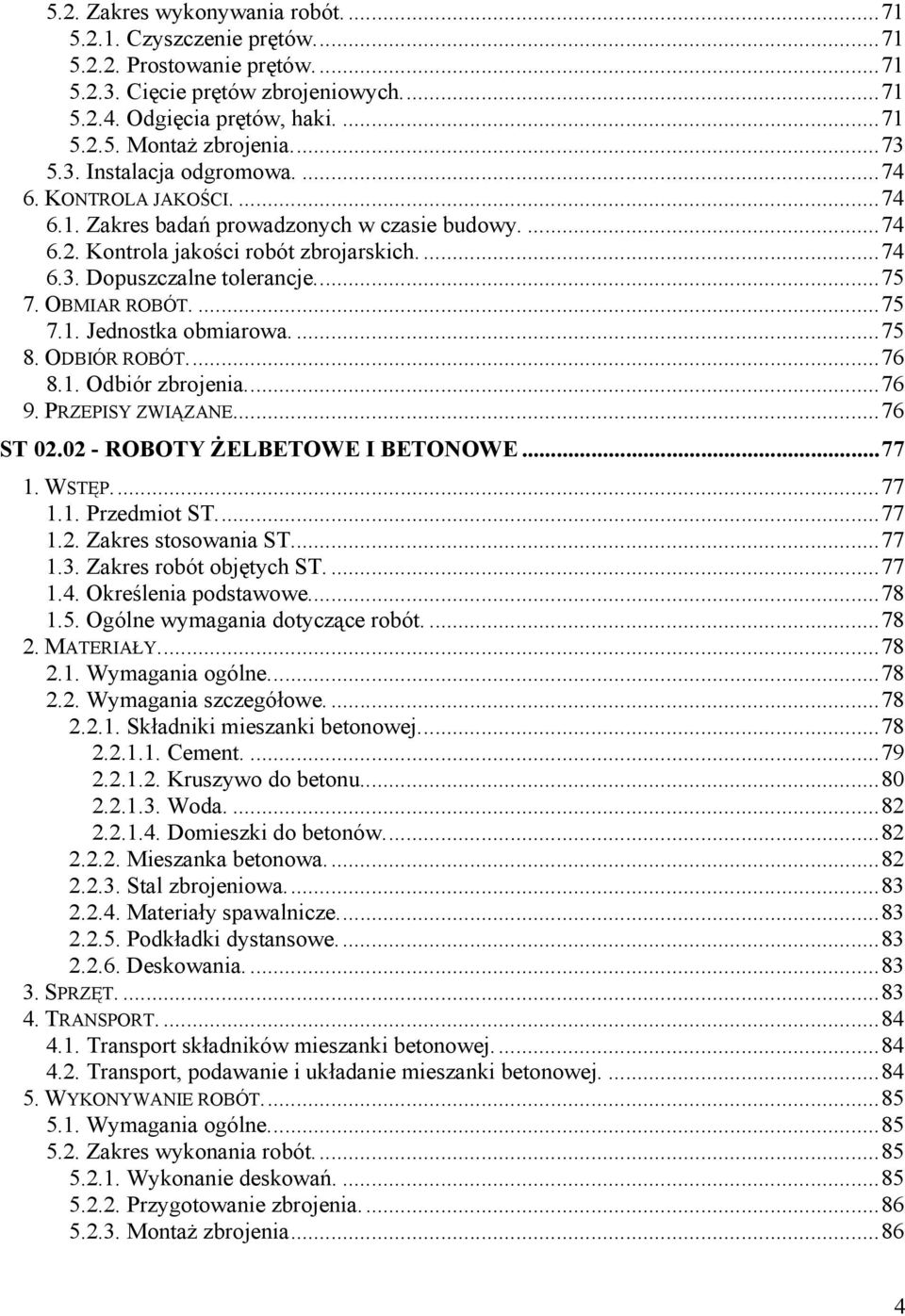 ... 75 7. OBMIAR ROBÓT.... 75 7.1. Jednostka obmiarowa.... 75 8. ODBIÓR ROBÓT.... 76 8.1. Odbiór zbrojenia.... 76 9. PRZEPISY ZWIĄZANE.... 76 ST 02.02 - ROBOTY śelbetowe I BETONOWE... 77 1. WSTĘP.
