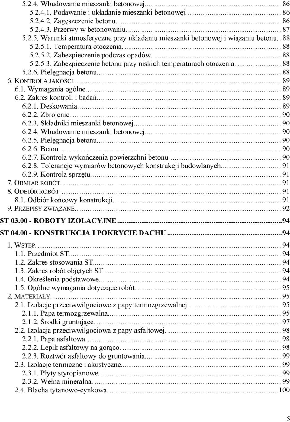KONTROLA JAKOŚCI.... 89 6.1. Wymagania ogólne.... 89 6.2. Zakres kontroli i badań.... 89 6.2.1. Deskowania.... 89 6.2.2. Zbrojenie.... 90 6.2.3. Składniki mieszanki betonowej.... 90 6.2.4.