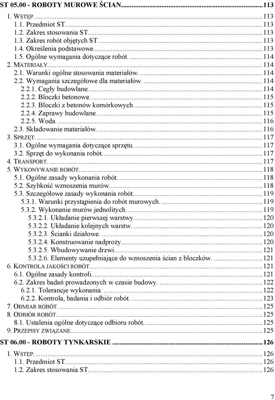 Bloczki z betonów komórkowych.... 115 2.2.4. Zaprawy budowlane.... 115 2.2.5. Woda.... 116 2.3. Składowanie materiałów.... 116 3. SPRZĘT.... 117 3.1. Ogólne wymagania dotyczące sprzętu.... 117 3.2. Sprzęt do wykonania robót.