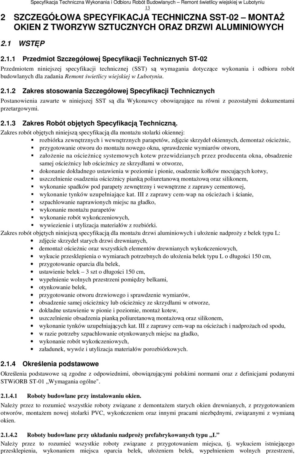 2 Zakres stosowania Szczegółowej Specyfikacji Technicznych Postanowienia zawarte w niniejszej SST są dla Wykonawcy obowiązujące na równi z pozostałymi dokumentami przetargowymi. 2.1.