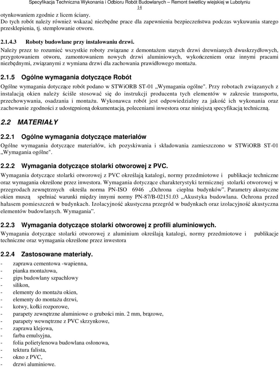 pracami niezbędnymi, związanymi z wymiana drzwi dla zachowania prawidłowego montaŝu. 2.1.5 Ogólne wymagania dotyczące Robót Ogólne wymagania dotyczące robót podano w STWiORB ST-01 Wymagania ogólne".