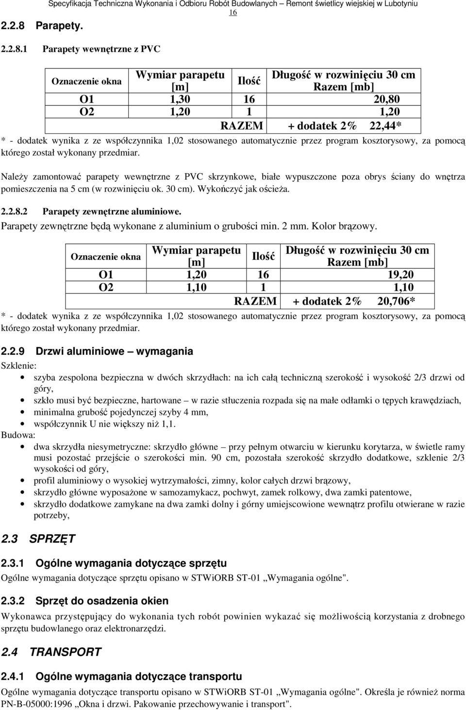 1 Parapety wewnętrzne z PVC Wymiar parapetu Długość w rozwinięciu 30 cm Oznaczenie okna Ilość [m] Razem [mb] O1 1,30 16 20,80 O2 1,20 1 1,20 RAZEM + dodatek 2% 22,44* * - dodatek wynika z ze