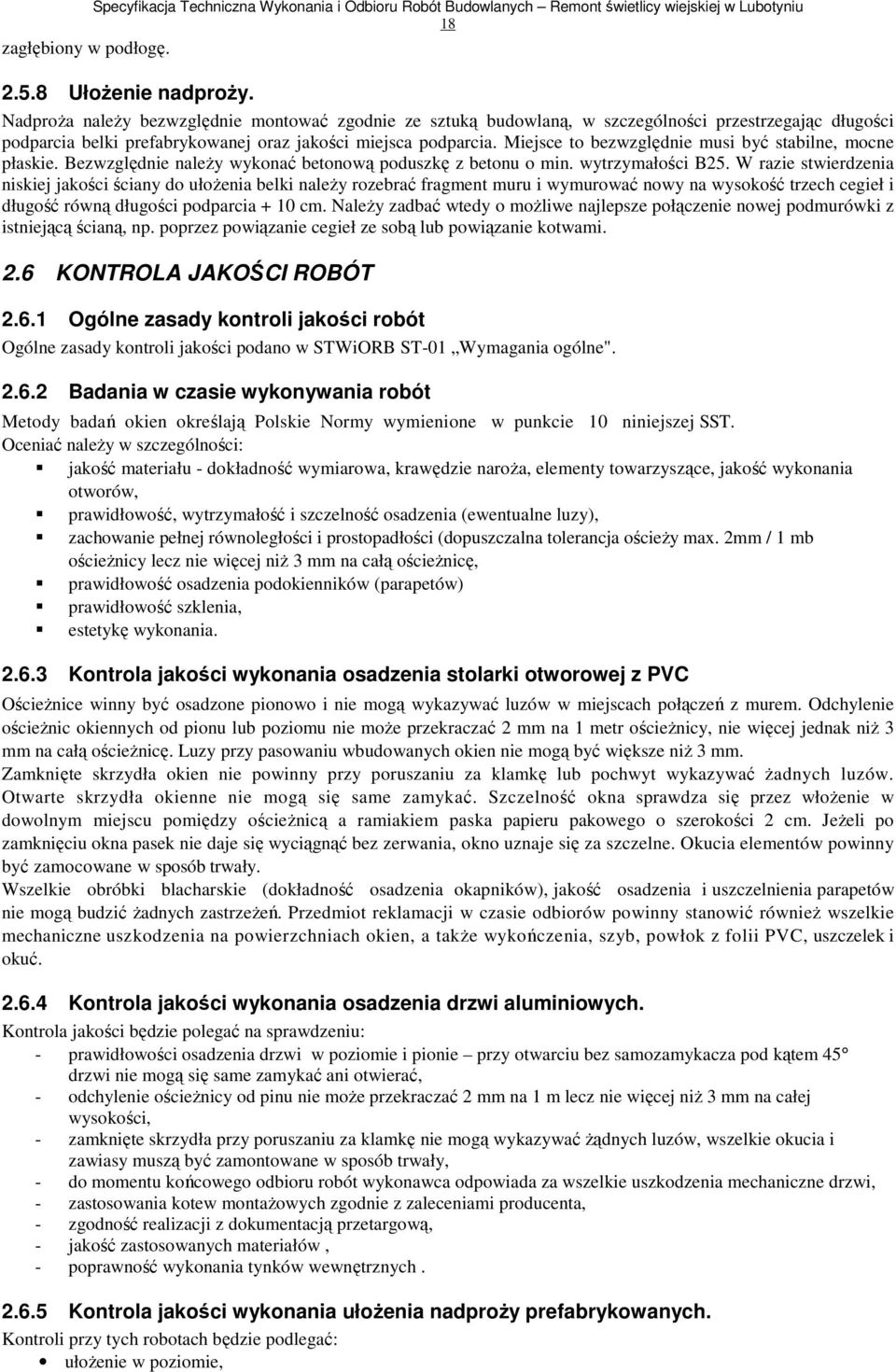 Miejsce to bezwzględnie musi być stabilne, mocne płaskie. Bezwzględnie naleŝy wykonać betonową poduszkę z betonu o min. wytrzymałości B25.