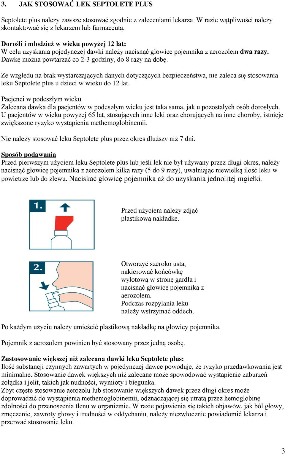 Ze względu na brak wystarczających danych dotyczących bezpieczeństwa, nie zaleca się stosowania leku Septolete plus u dzieci w wieku do 12 lat.