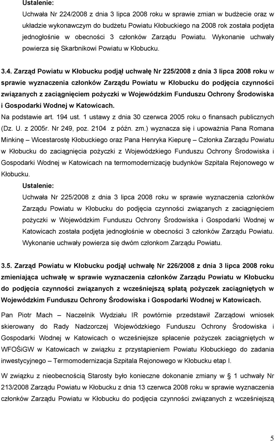 Zarząd Powiatu w Kłobucku podjął uchwałę Nr 225/2008 z dnia 3 lipca 2008 roku w sprawie wyznaczenia członków Zarządu Powiatu w Kłobucku do podjęcia czynności związanych z zaciągnięciem pożyczki w