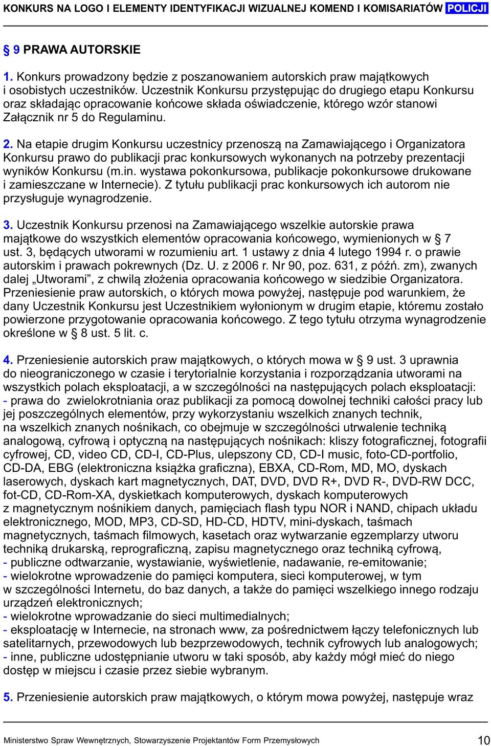 Na etapie drugim Konkursu uczestnicy przenoszą na Zamawiającego i Organizatora Konkursu prawo do publikacji prac konkursowych wykonanych na potrzeby prezentacji wyników Konkursu (m.in.