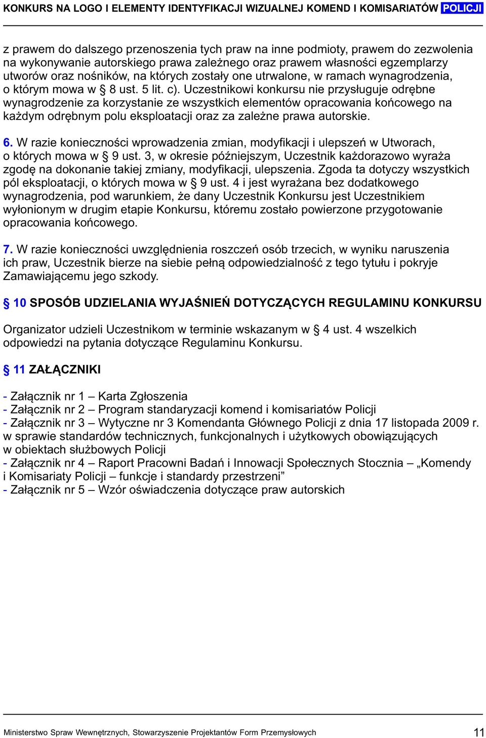 Uczestnikowi konkursu nie przysługuje odrębne wynagrodzenie za korzystanie ze wszystkich elementów opracowania końcowego na każdym odrębnym polu eksploatacji oraz za zależne prawa autorskie. 6.