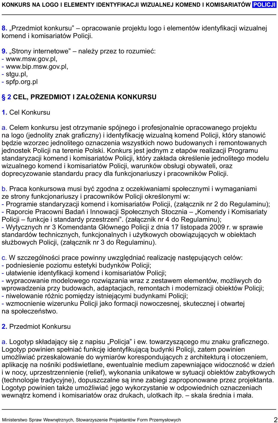 Celem konkursu jest otrzymanie spójnego i profesjonalnie opracowanego projektu na logo (jednolity znak graficzny) i identyfikację wizualną komend Policji, który stanowić będzie wzorzec jednolitego