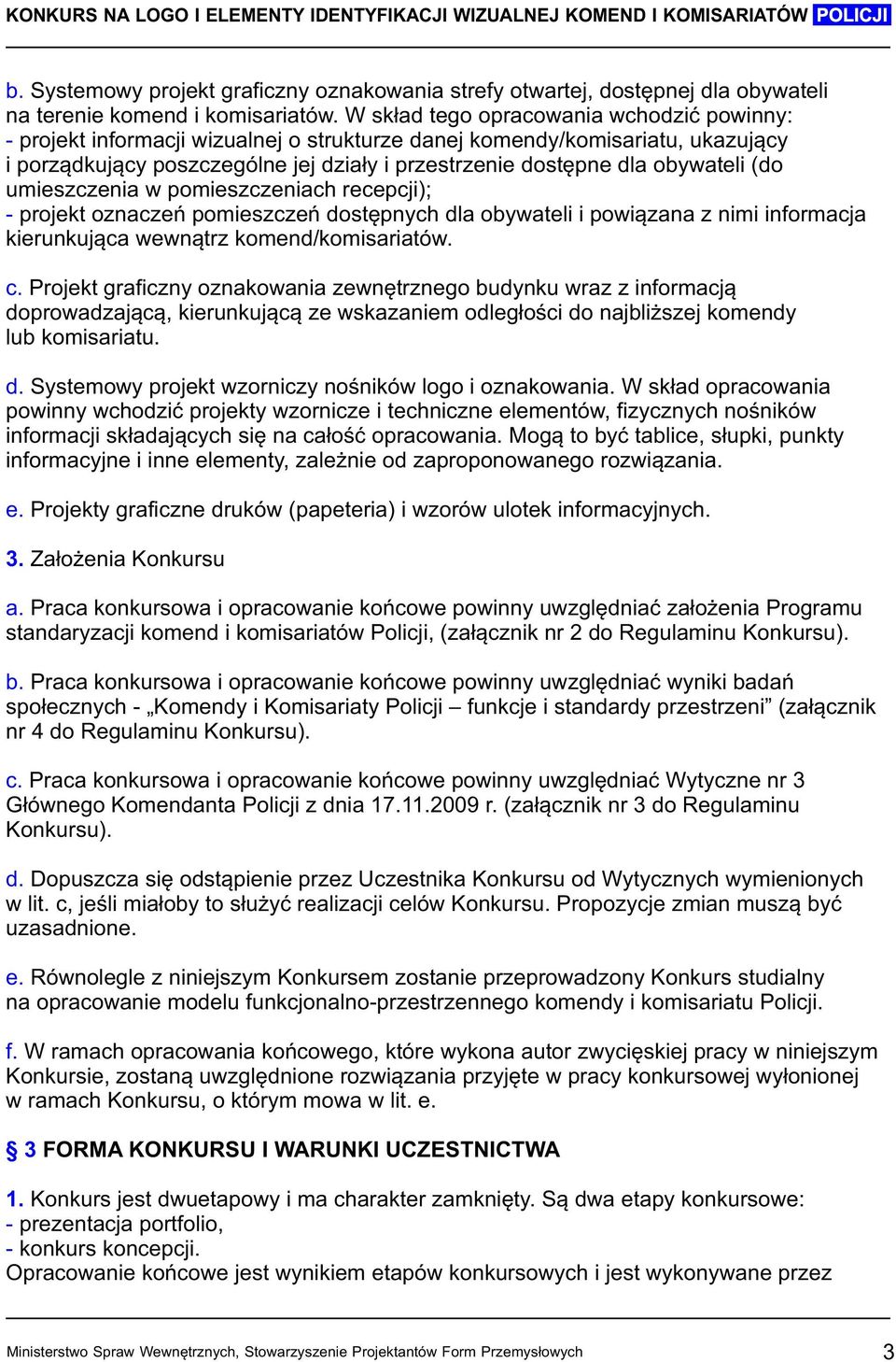 obywateli (do umieszczenia w pomieszczeniach recepcji); - projekt oznaczeń pomieszczeń dostępnych dla obywateli i powiązana z nimi informacja kierunkująca wewnątrz komend/komisariatów. c.