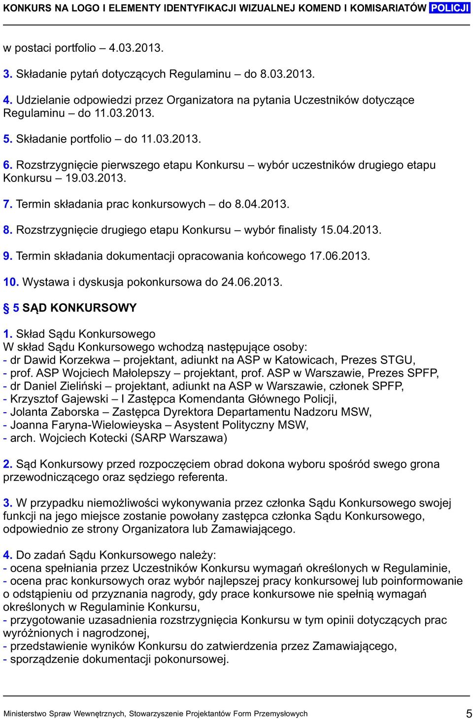04.2013. 8. Rozstrzygnięcie drugiego etapu Konkursu wybór finalisty 15.04.2013. 9. Termin składania dokumentacji opracowania końcowego 17.06.2013. 10. Wystawa i dyskusja pokonkursowa do 24.06.2013. 5 SĄD KONKURSOWY 1.
