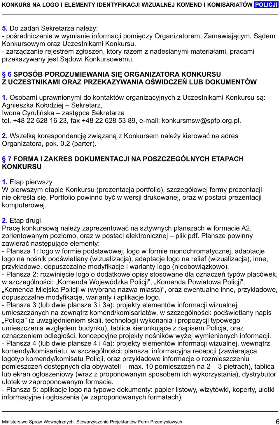 6 SPOSÓB POROZUMIEWANIA SIĘ ORGANIZATORA KONKURSU Z UCZESTNIKAMI ORAZ PRZEKAZYWANIA OŚWIDCZEŃ LUB DOKUMENTÓW 1.