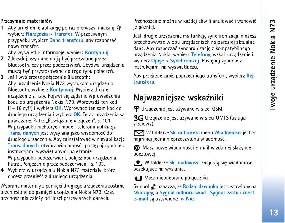 3 Je li wybierzesz po³±czenie Bluetooth: Aby urz±dzenie Nokia N73 wyszuka³o urz±dzenia Bluetooth, wybierz Kontynuuj. Wybierz drugie urz±dzenie z listy.