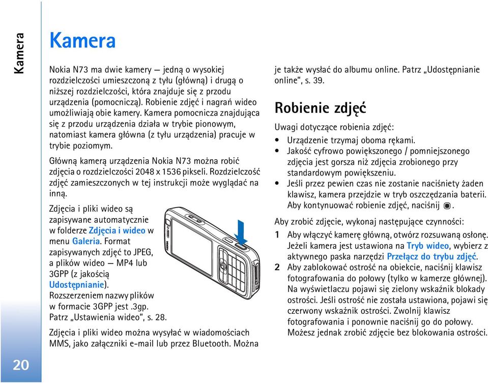 Kamera pomocnicza znajduj±ca siê z przodu urz±dzenia dzia³a w trybie pionowym, natomiast kamera g³ówna (z ty³u urz±dzenia) pracuje w trybie poziomym.