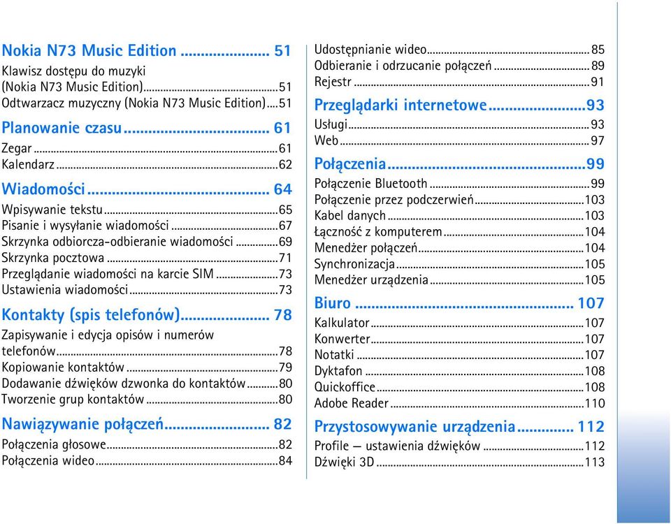 ..73 Kontakty (spis telefonów)... 78 Zapisywanie i edycja opisów i numerów telefonów...78 Kopiowanie kontaktów...79 Dodawanie d¼wiêków dzwonka do kontaktów...80 Tworzenie grup kontaktów.