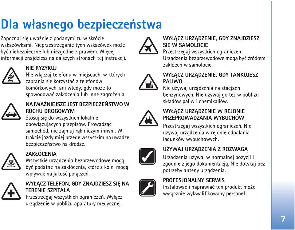 NIE RYZYKUJ Nie w³±czaj telefonu w miejscach, w których zabrania siê korzystaæ z telefonów komórkowych, ani wtedy, gdy mo e to spowodowaæ zak³ócenia lub inne zagro enia.