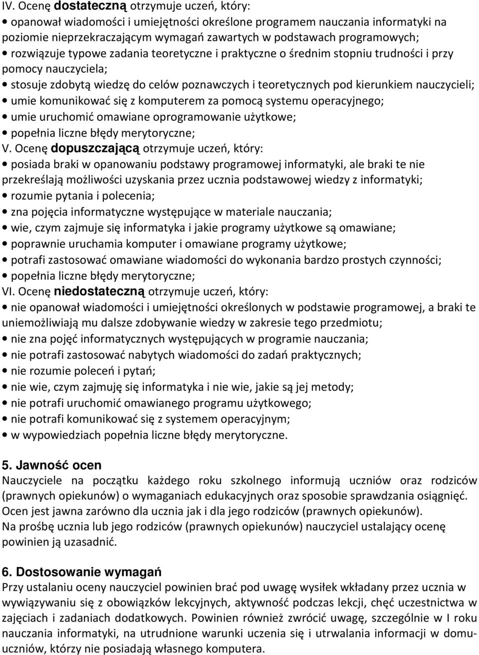 komunikować się z komputerem za pomocą systemu operacyjnego; umie uruchomić omawiane oprogramowanie użytkowe; popełnia liczne błędy merytoryczne; V.