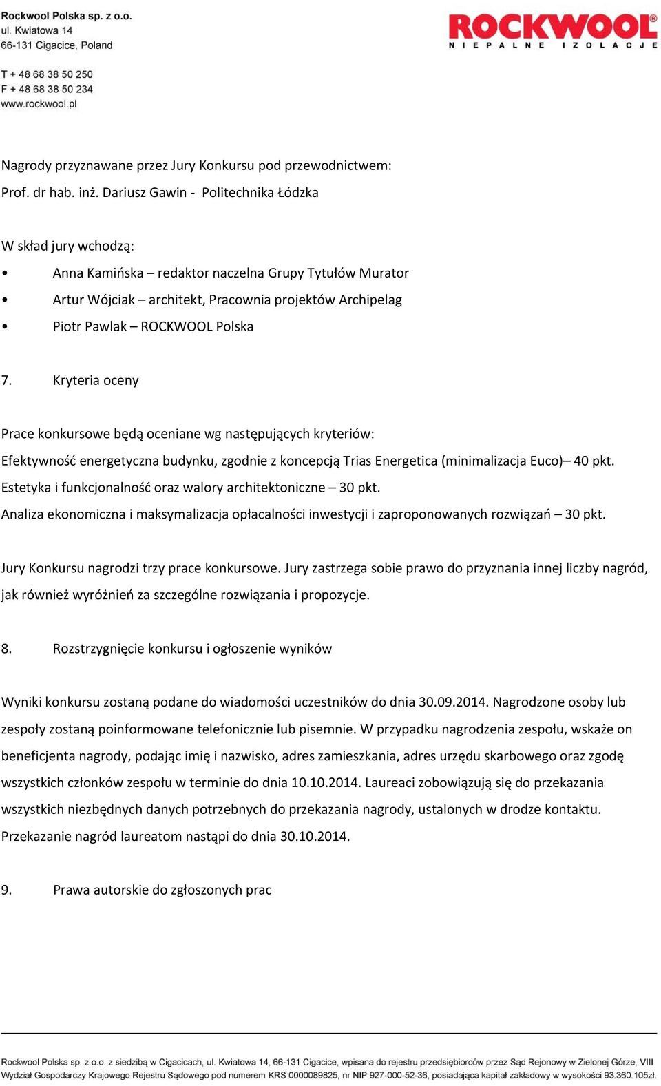 Kryteria oceny Prace konkursowe będą oceniane wg następujących kryteriów: Efektywność energetyczna budynku, zgodnie z koncepcją Trias Energetica (minimalizacja Euco) 40 pkt.