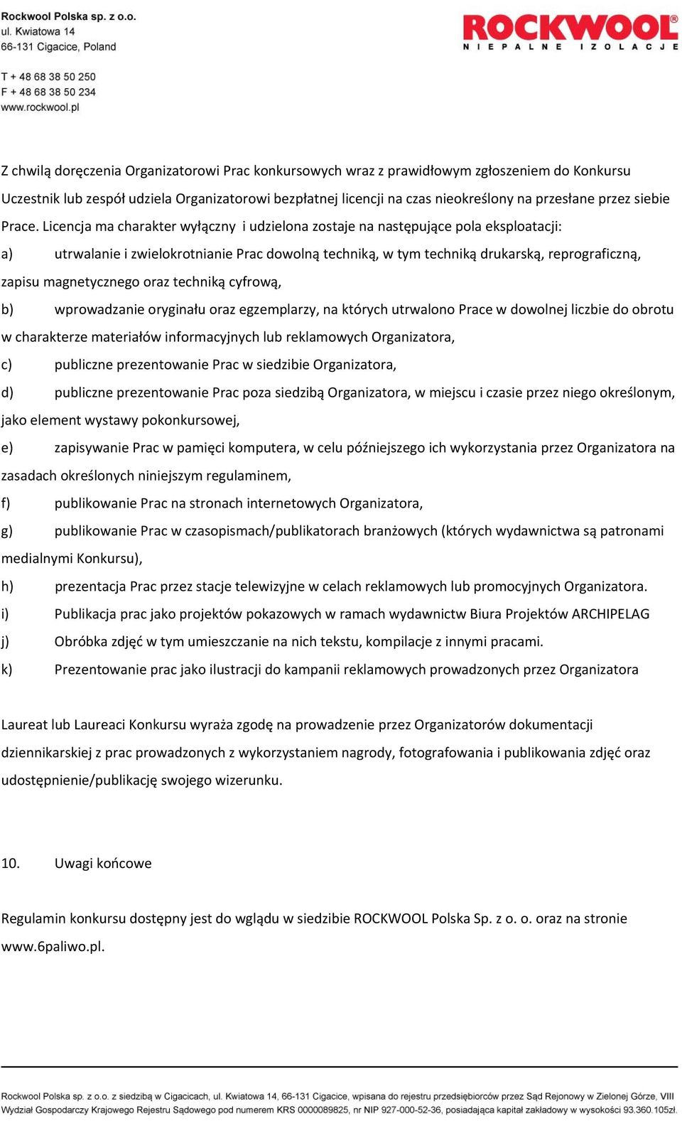 Licencja ma charakter wyłączny i udzielona zostaje na następujące pola eksploatacji: a) utrwalanie i zwielokrotnianie Prac dowolną techniką, w tym techniką drukarską, reprograficzną, zapisu