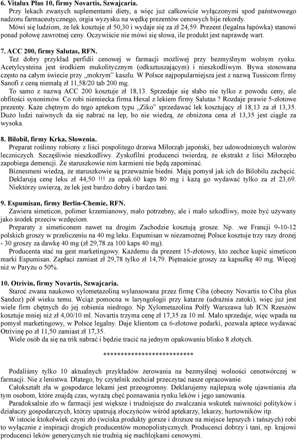 Mówi się ludziom, że lek kosztuje zł 50,30 i wydaje się za zł 24,59. Prezent (legalna łapówka) stanowi ponad połowę zawrotnej ceny. Oczywiście nie mówi się słowa, ile produkt jest naprawdę wart. 7.