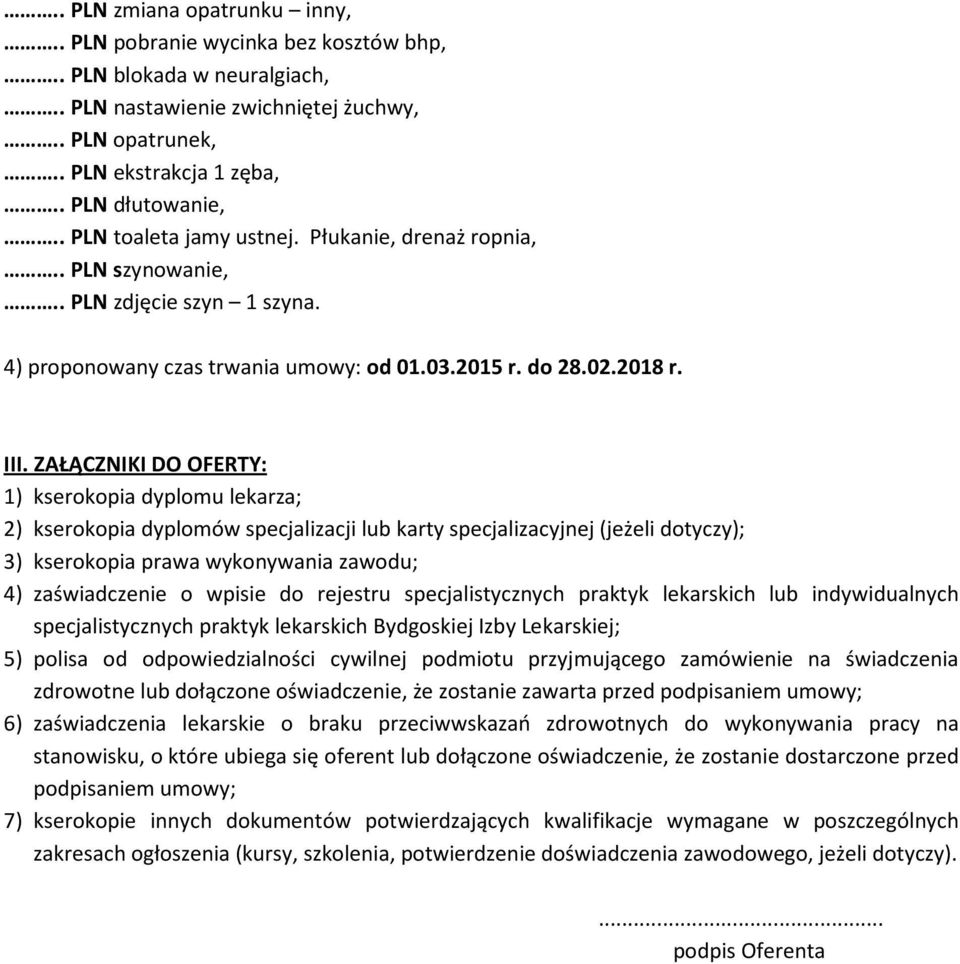 ZAŁĄCZNIKI DO OFERTY: 1) kserokopia dyplomu lekarza; 2) kserokopia dyplomów specjalizacji lub karty specjalizacyjnej (jeżeli dotyczy); 3) kserokopia prawa wykonywania zawodu; 4) zaświadczenie o